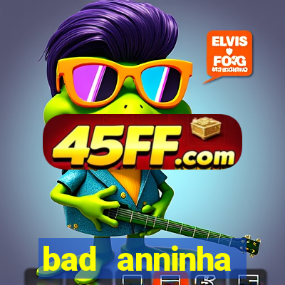 bad anninha conteudo gratis